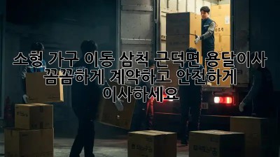 소형 가구 이동? 삼척 근덕면 용달이사, 꼼꼼하게 계약하고 안전하게 이사하세요!